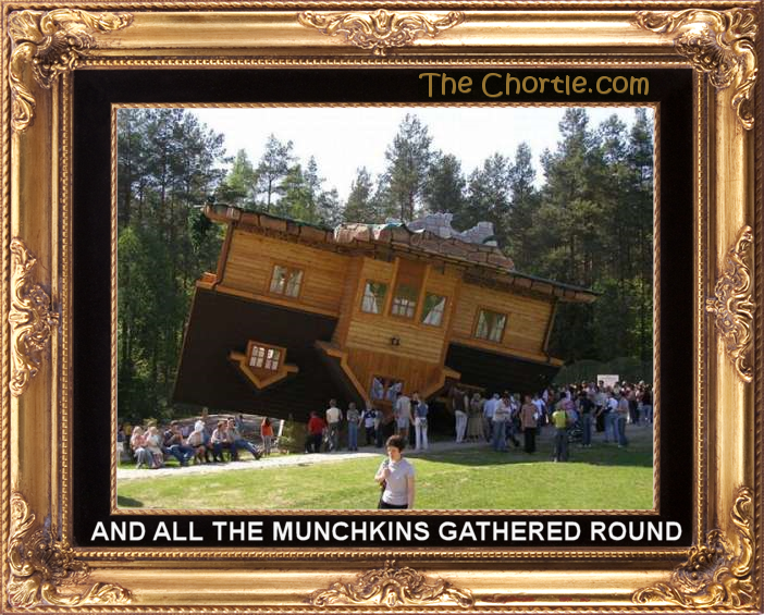 And all the munchkins gathered round.