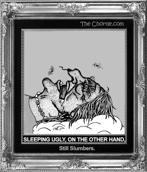 Sleeping ugly, on the other hand, still slumbers