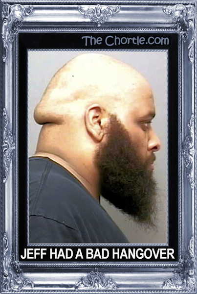 Jeff had a bad hangover.