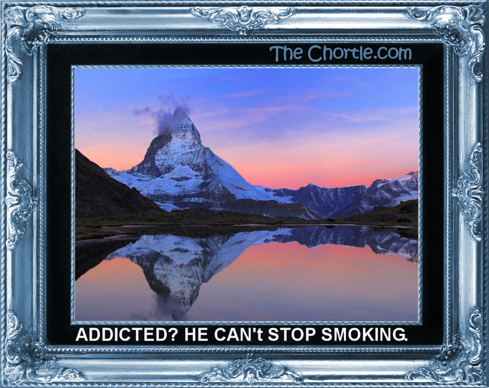 Addicted? He can't  stop smoking.