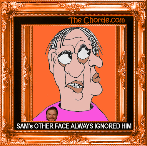 Sam's other face alway ignored him
