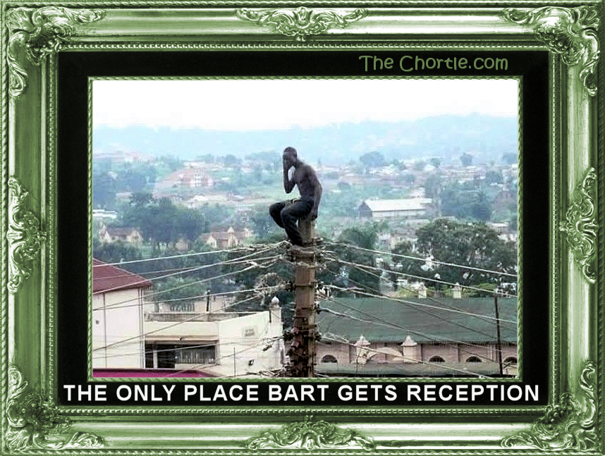 The only place Bart gets reception