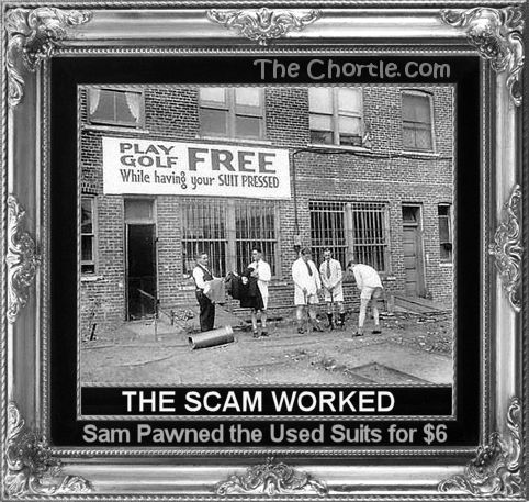 The scam worked. Sam pawned the used uits for $6.