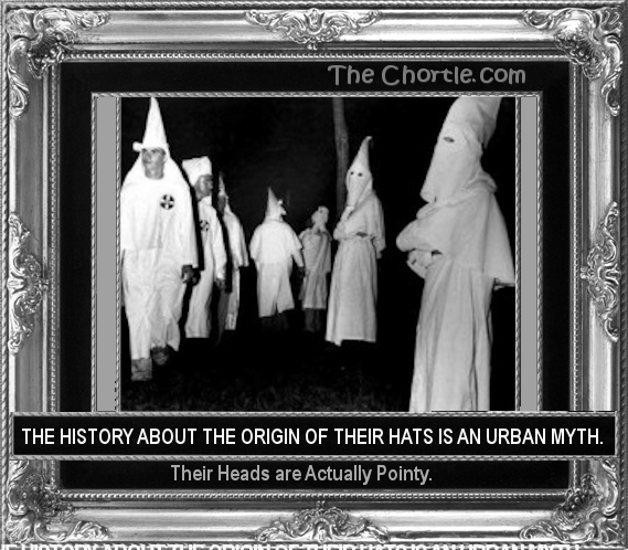 The history about the origin of their hats is an urban myth. Their heads are actually pointy.